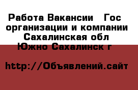 Работа Вакансии - Гос. организации и компании. Сахалинская обл.,Южно-Сахалинск г.